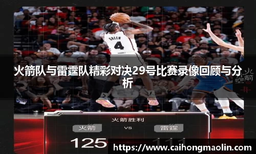 火箭队与雷霆队精彩对决29号比赛录像回顾与分析