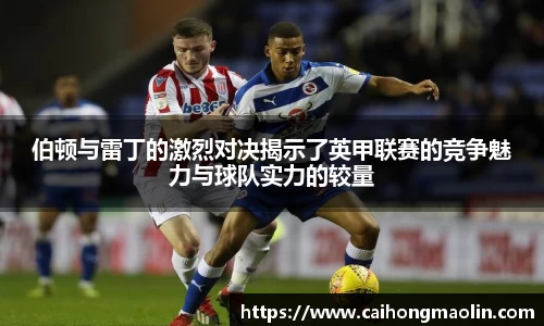 伯顿与雷丁的激烈对决揭示了英甲联赛的竞争魅力与球队实力的较量