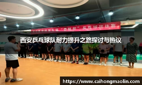 西安乒乓球队耐力提升之路探讨与热议