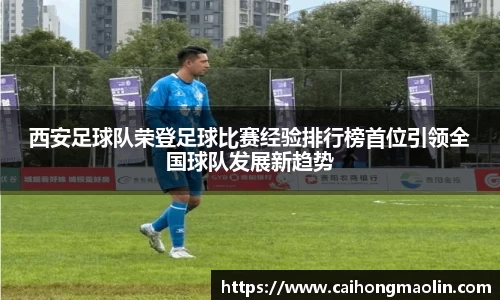 西安足球队荣登足球比赛经验排行榜首位引领全国球队发展新趋势